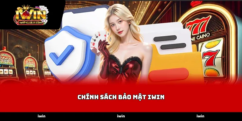 Chính sách bảo mật iWin là hệ thống các quy định nghiêm ngặt
