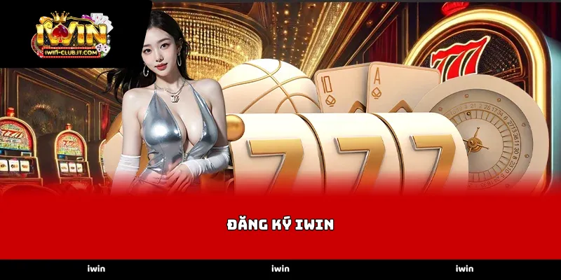 Quy trình Đăng ký iWin chuẩn xác cho người mới