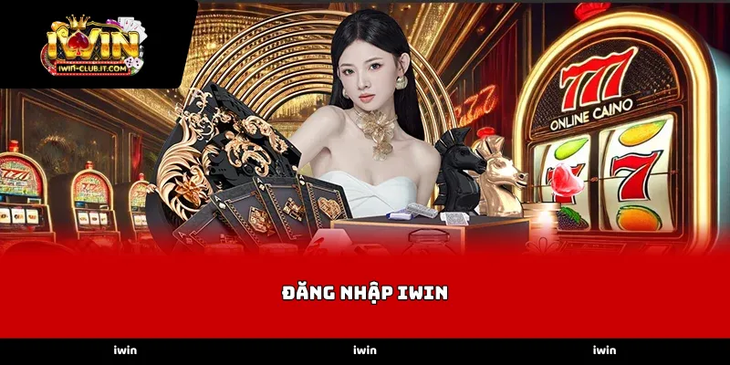 Hướng dẫn các bước Đăng nhập iWin an toàn nhất