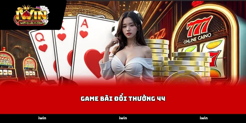 Những ưu điểm đột phá của Game Bài Đổi Thưởng 44